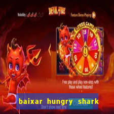 baixar hungry shark evolution dinheiro infinito